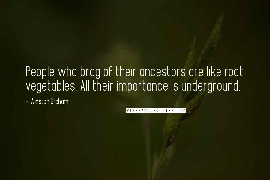 Winston Graham Quotes: People who brag of their ancestors are like root vegetables. All their importance is underground.