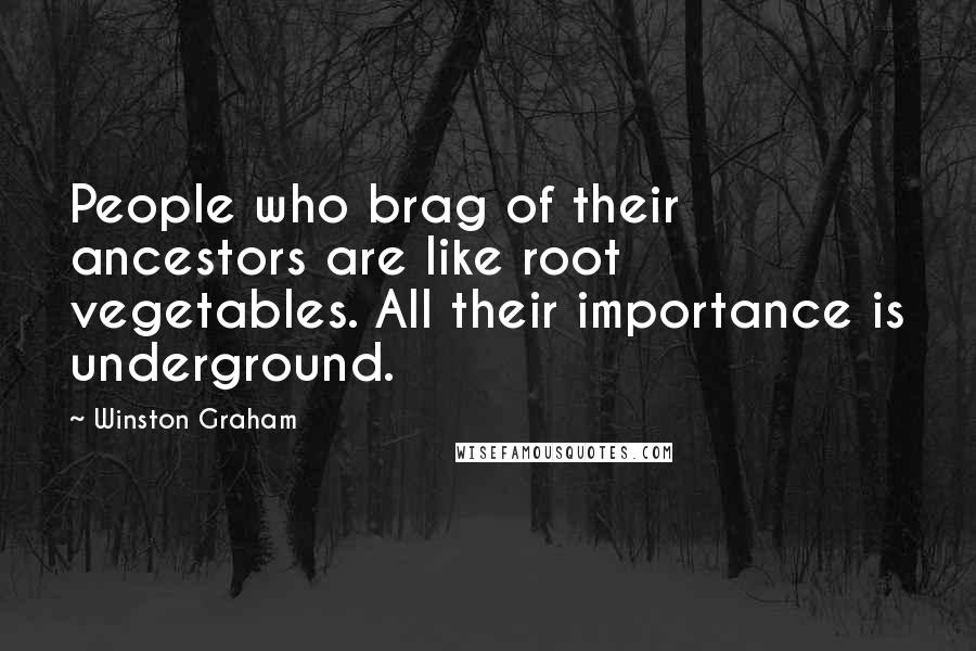 Winston Graham Quotes: People who brag of their ancestors are like root vegetables. All their importance is underground.