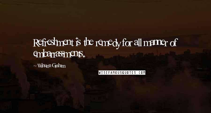 Winston Graham Quotes: Refreshment is the remedy for all manner of embarrassments.