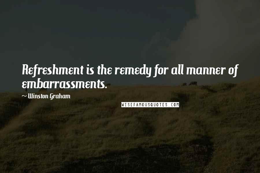 Winston Graham Quotes: Refreshment is the remedy for all manner of embarrassments.