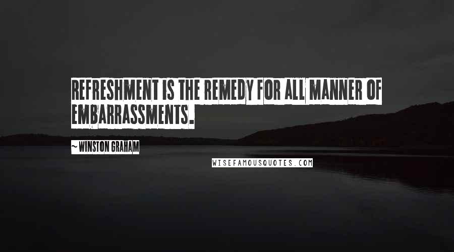 Winston Graham Quotes: Refreshment is the remedy for all manner of embarrassments.