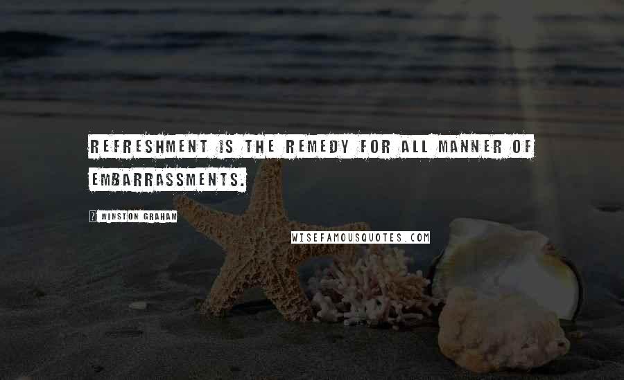 Winston Graham Quotes: Refreshment is the remedy for all manner of embarrassments.