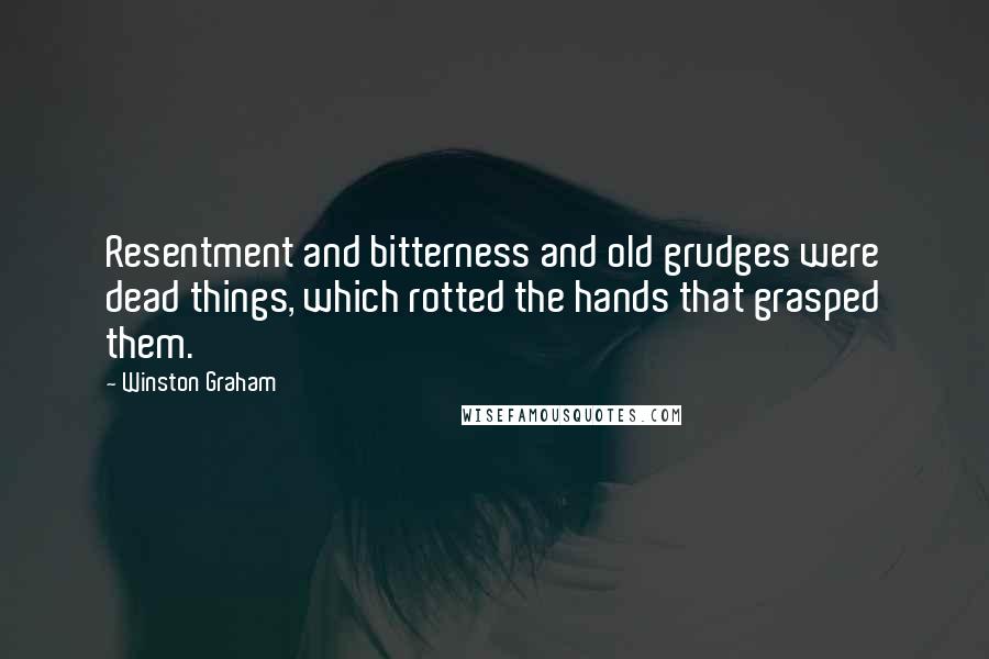 Winston Graham Quotes: Resentment and bitterness and old grudges were dead things, which rotted the hands that grasped them.
