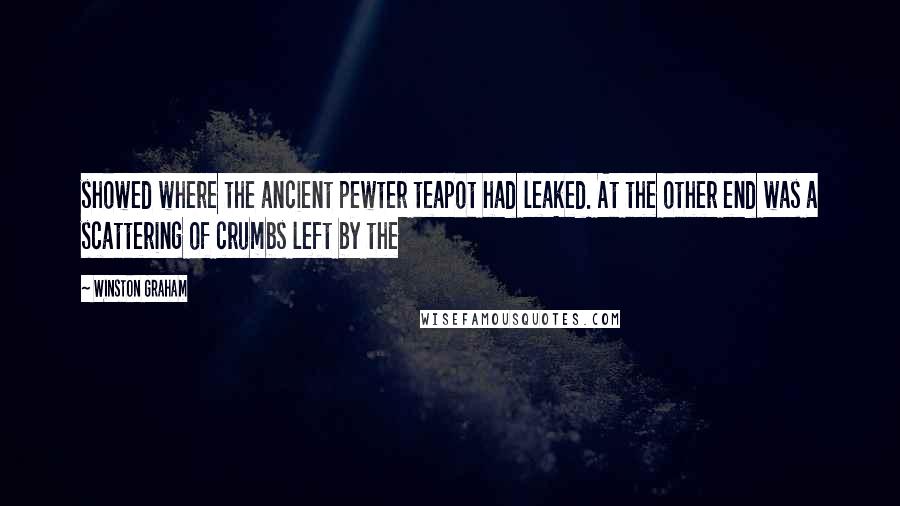 Winston Graham Quotes: showed where the ancient pewter teapot had leaked. At the other end was a scattering of crumbs left by the