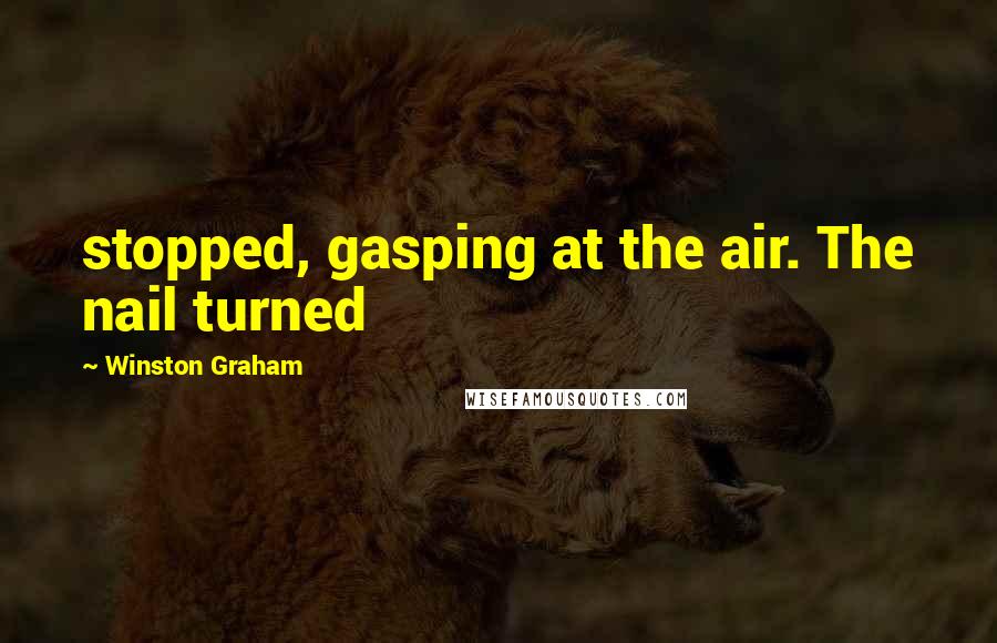 Winston Graham Quotes: stopped, gasping at the air. The nail turned