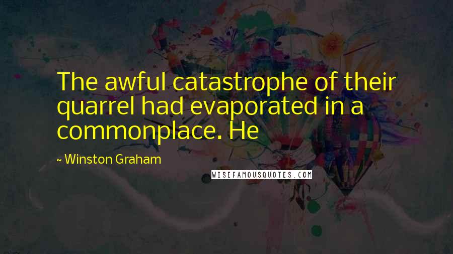 Winston Graham Quotes: The awful catastrophe of their quarrel had evaporated in a commonplace. He