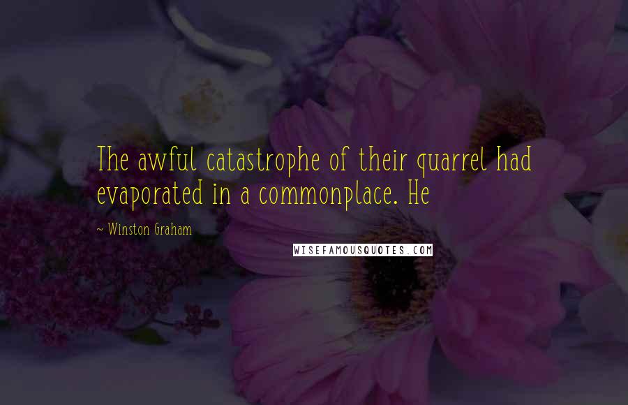 Winston Graham Quotes: The awful catastrophe of their quarrel had evaporated in a commonplace. He