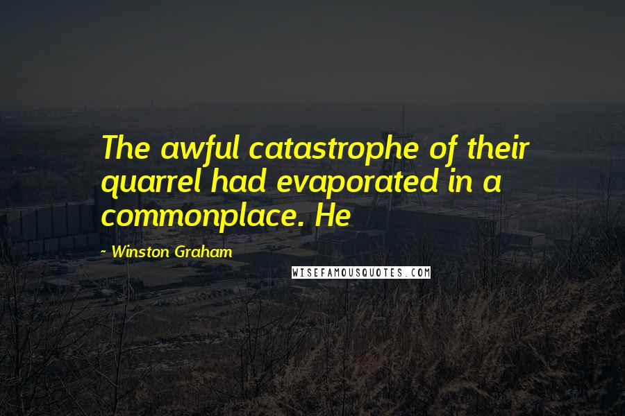 Winston Graham Quotes: The awful catastrophe of their quarrel had evaporated in a commonplace. He