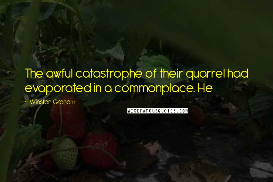 Winston Graham Quotes: The awful catastrophe of their quarrel had evaporated in a commonplace. He