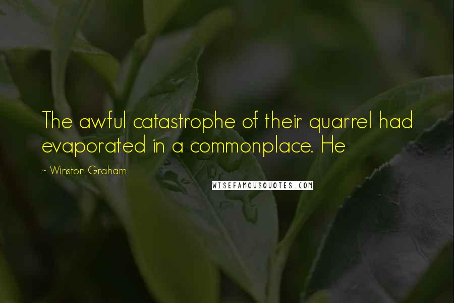 Winston Graham Quotes: The awful catastrophe of their quarrel had evaporated in a commonplace. He