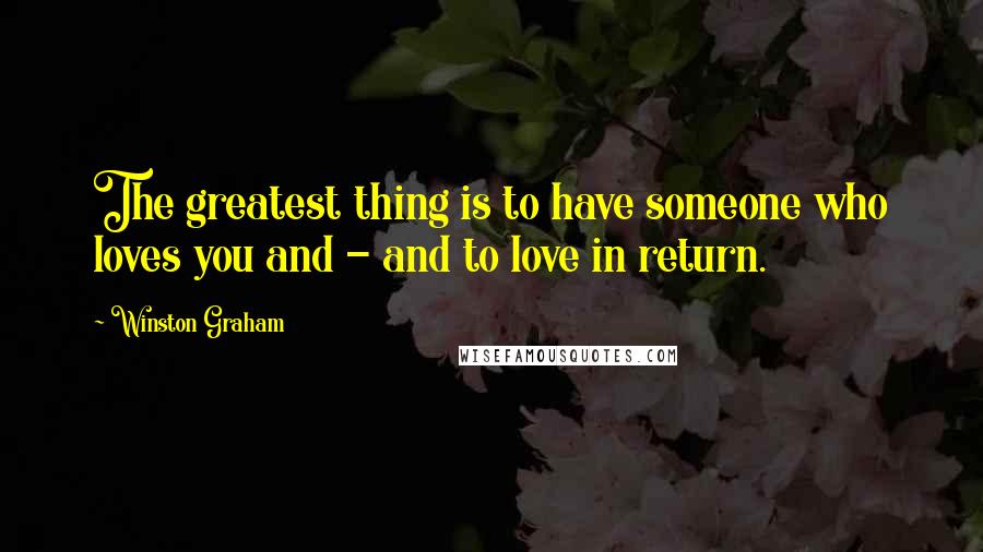 Winston Graham Quotes: The greatest thing is to have someone who loves you and - and to love in return.