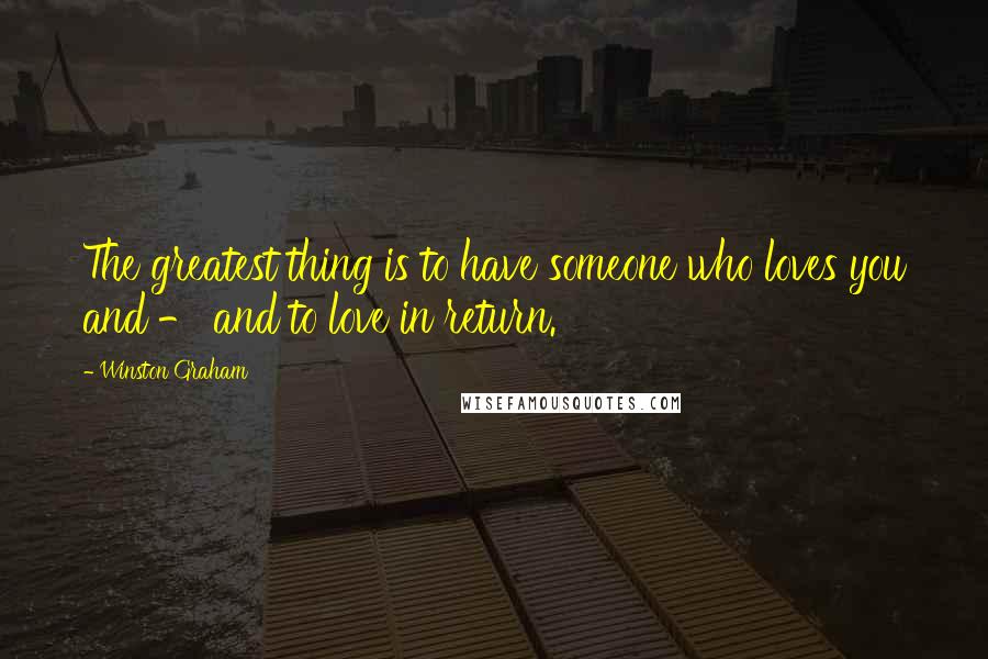 Winston Graham Quotes: The greatest thing is to have someone who loves you and - and to love in return.