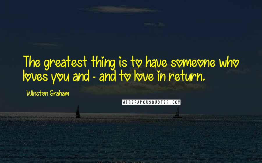 Winston Graham Quotes: The greatest thing is to have someone who loves you and - and to love in return.