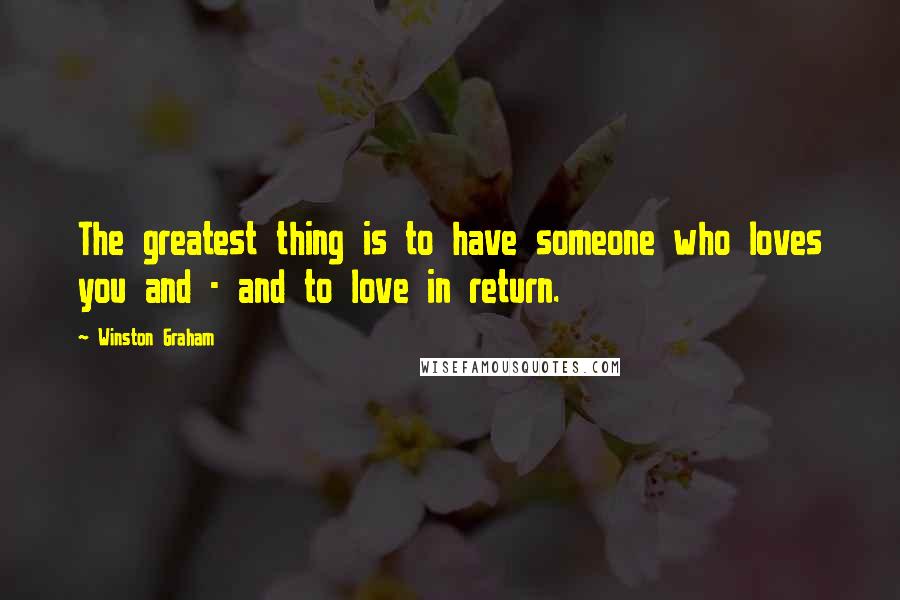 Winston Graham Quotes: The greatest thing is to have someone who loves you and - and to love in return.