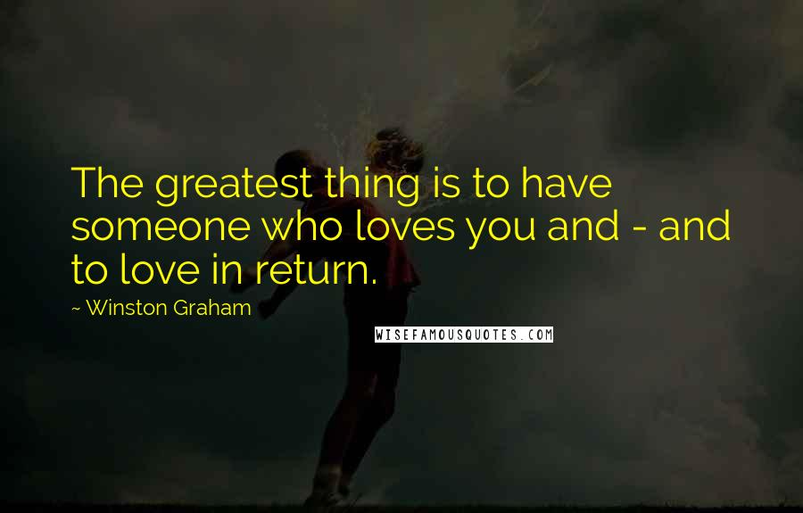 Winston Graham Quotes: The greatest thing is to have someone who loves you and - and to love in return.