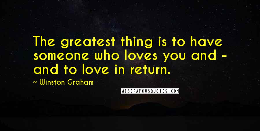 Winston Graham Quotes: The greatest thing is to have someone who loves you and - and to love in return.