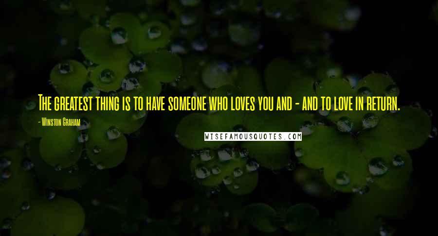 Winston Graham Quotes: The greatest thing is to have someone who loves you and - and to love in return.