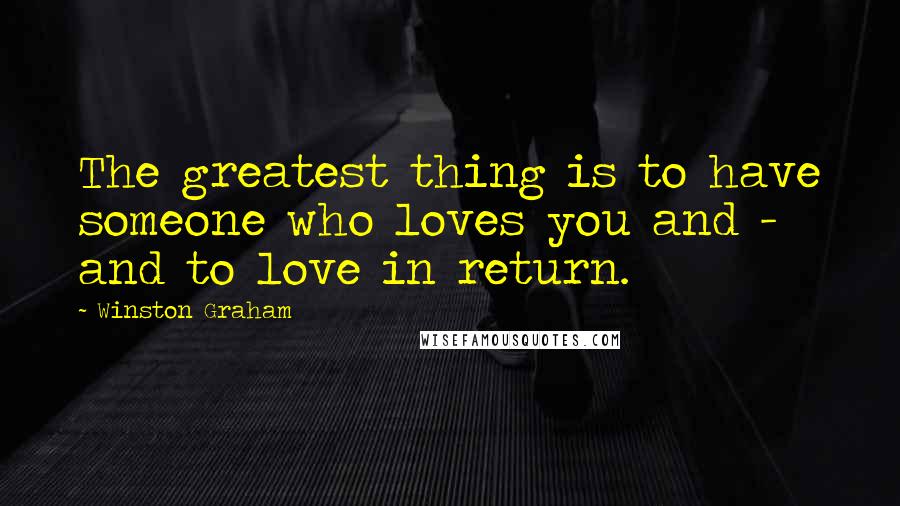 Winston Graham Quotes: The greatest thing is to have someone who loves you and - and to love in return.