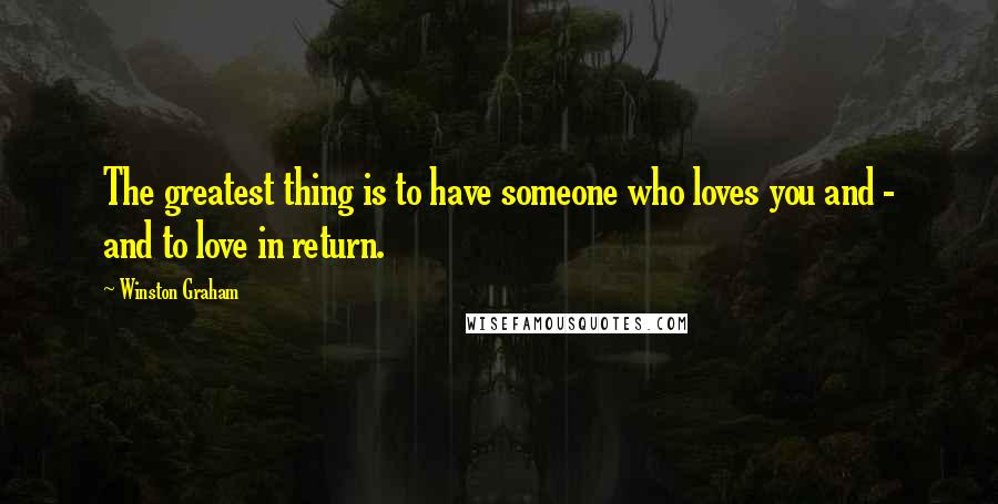 Winston Graham Quotes: The greatest thing is to have someone who loves you and - and to love in return.