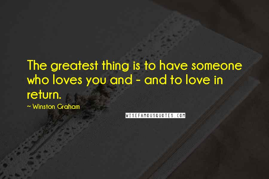 Winston Graham Quotes: The greatest thing is to have someone who loves you and - and to love in return.