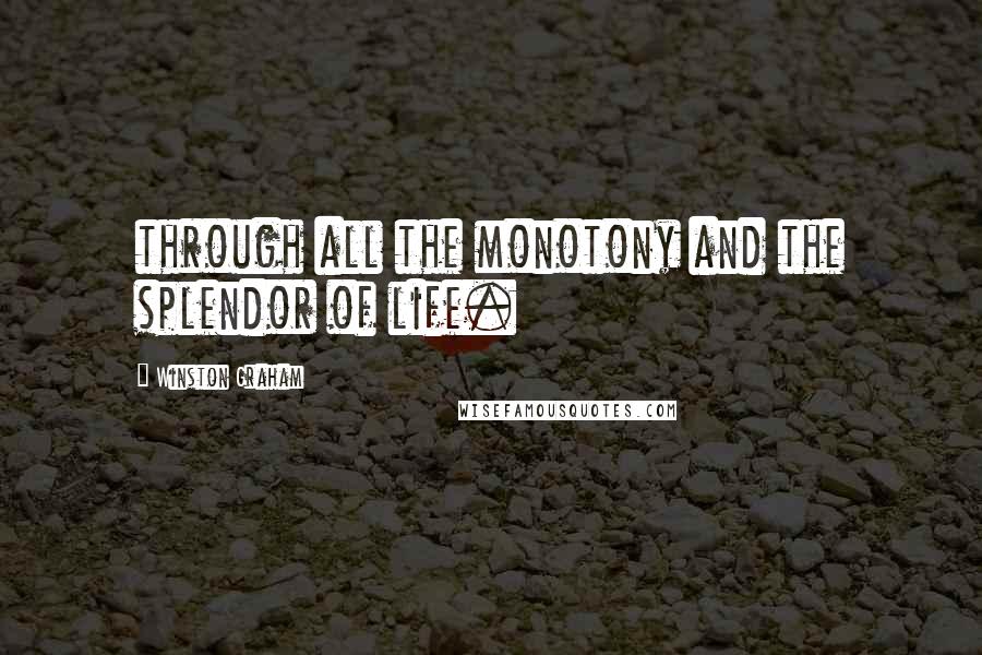 Winston Graham Quotes: through all the monotony and the splendor of life.