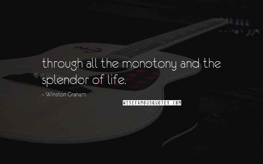 Winston Graham Quotes: through all the monotony and the splendor of life.