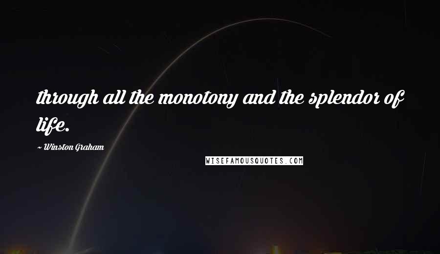 Winston Graham Quotes: through all the monotony and the splendor of life.