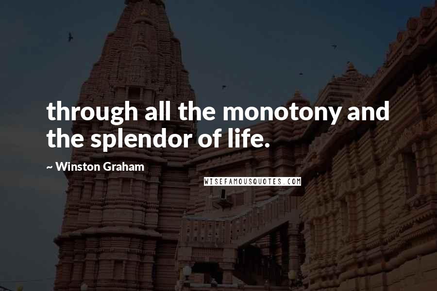 Winston Graham Quotes: through all the monotony and the splendor of life.