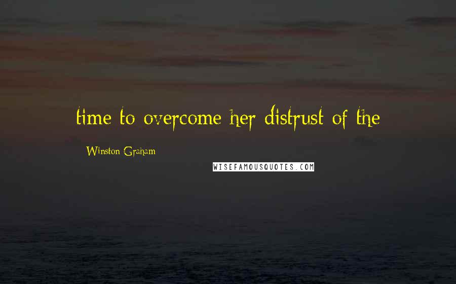 Winston Graham Quotes: time to overcome her distrust of the