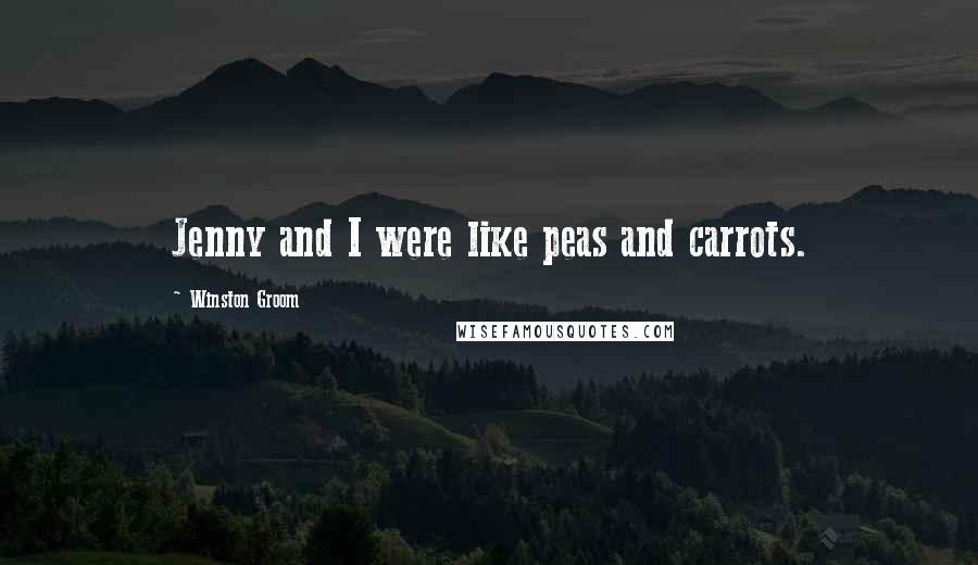 Winston Groom Quotes: Jenny and I were like peas and carrots.