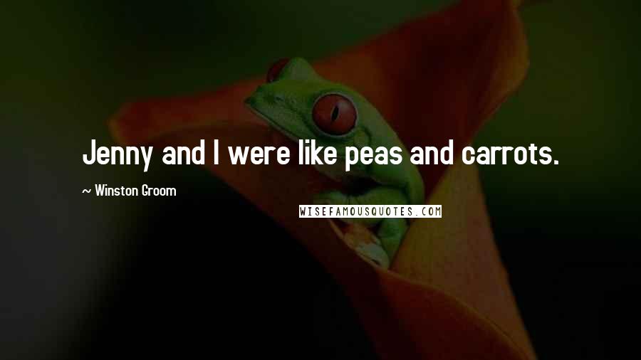 Winston Groom Quotes: Jenny and I were like peas and carrots.