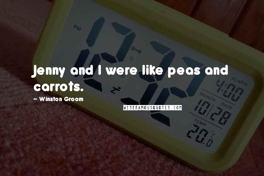 Winston Groom Quotes: Jenny and I were like peas and carrots.