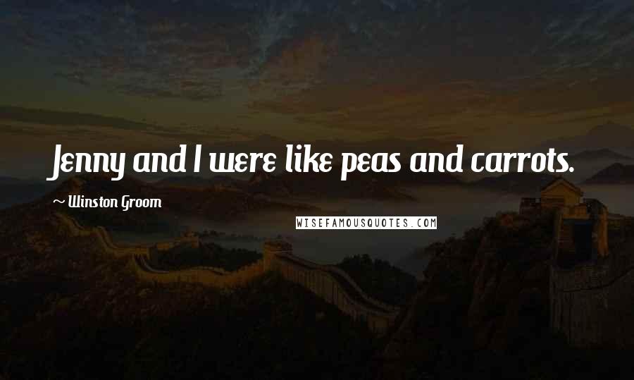 Winston Groom Quotes: Jenny and I were like peas and carrots.