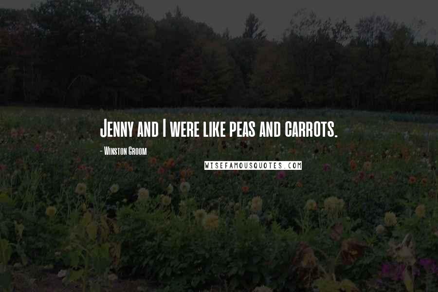 Winston Groom Quotes: Jenny and I were like peas and carrots.