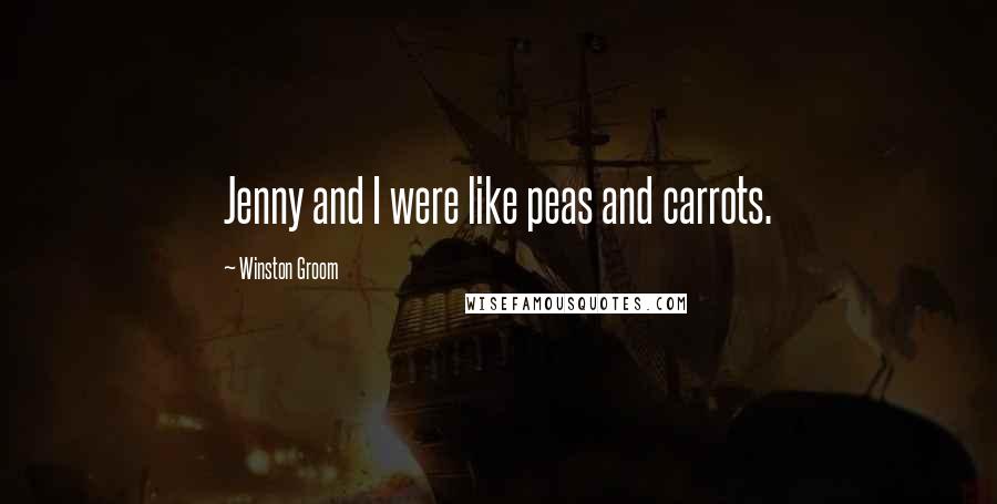 Winston Groom Quotes: Jenny and I were like peas and carrots.