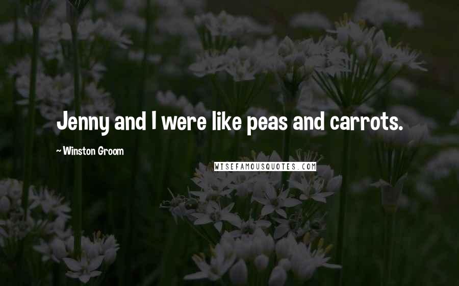 Winston Groom Quotes: Jenny and I were like peas and carrots.