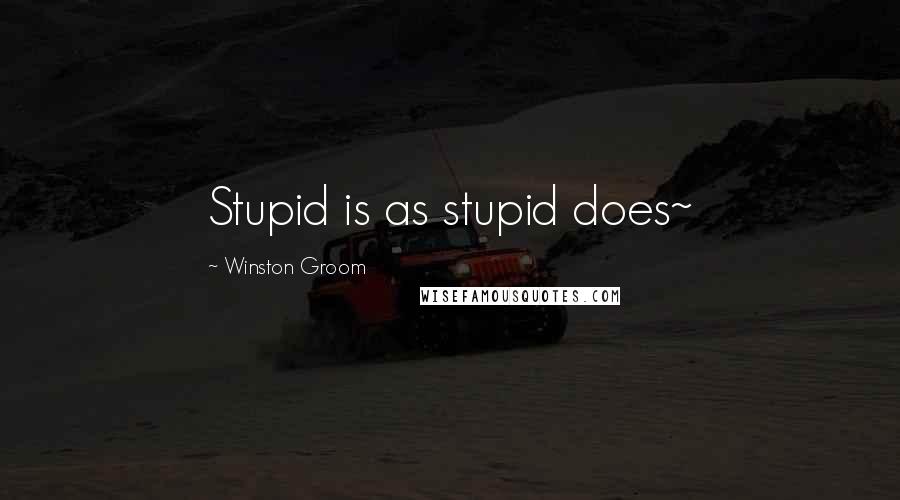 Winston Groom Quotes: Stupid is as stupid does~