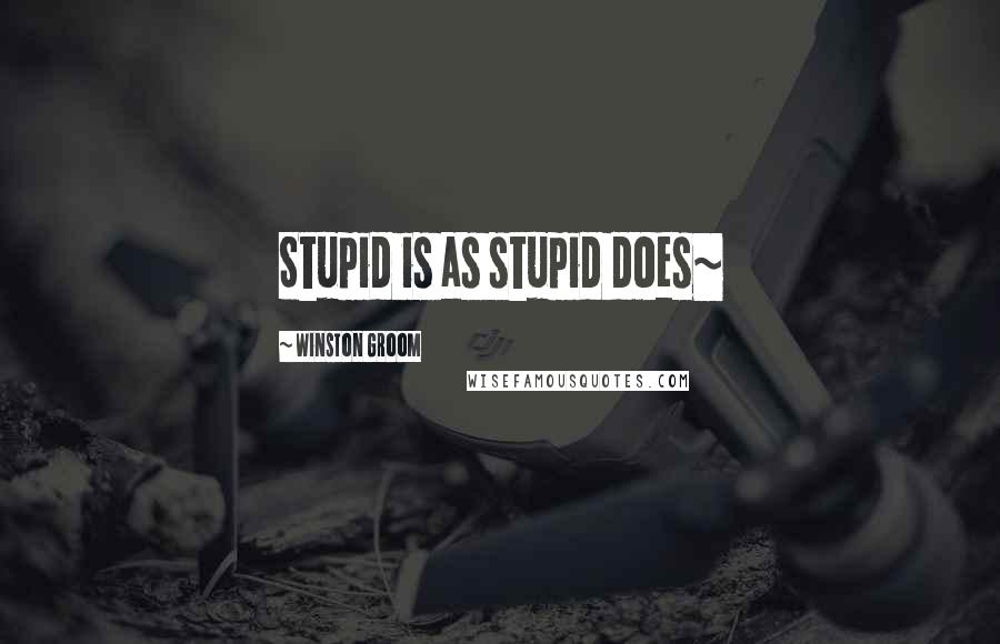 Winston Groom Quotes: Stupid is as stupid does~