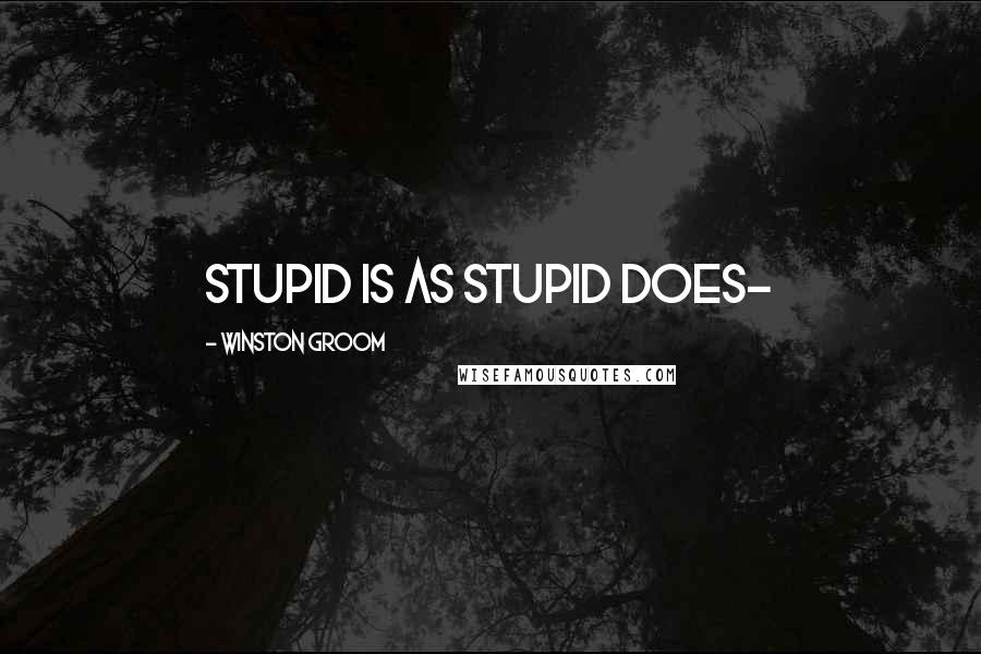 Winston Groom Quotes: Stupid is as stupid does~