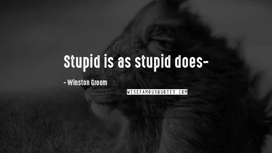 Winston Groom Quotes: Stupid is as stupid does~