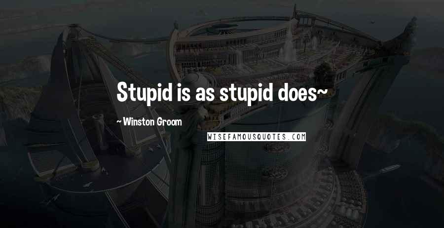 Winston Groom Quotes: Stupid is as stupid does~