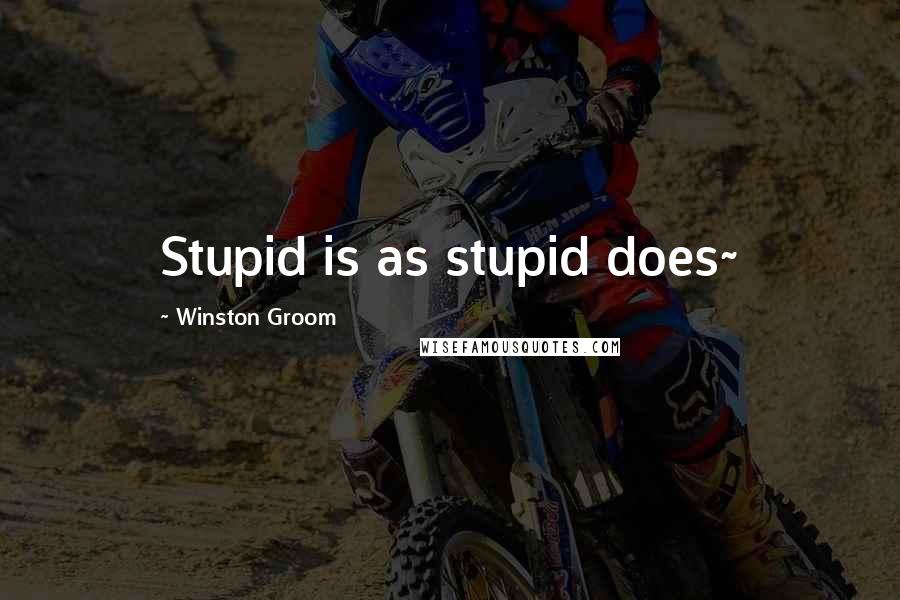 Winston Groom Quotes: Stupid is as stupid does~