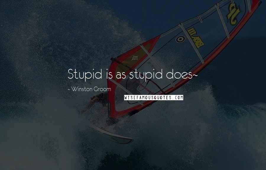 Winston Groom Quotes: Stupid is as stupid does~