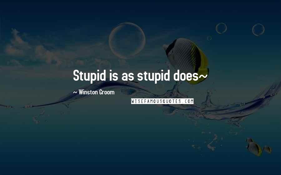 Winston Groom Quotes: Stupid is as stupid does~