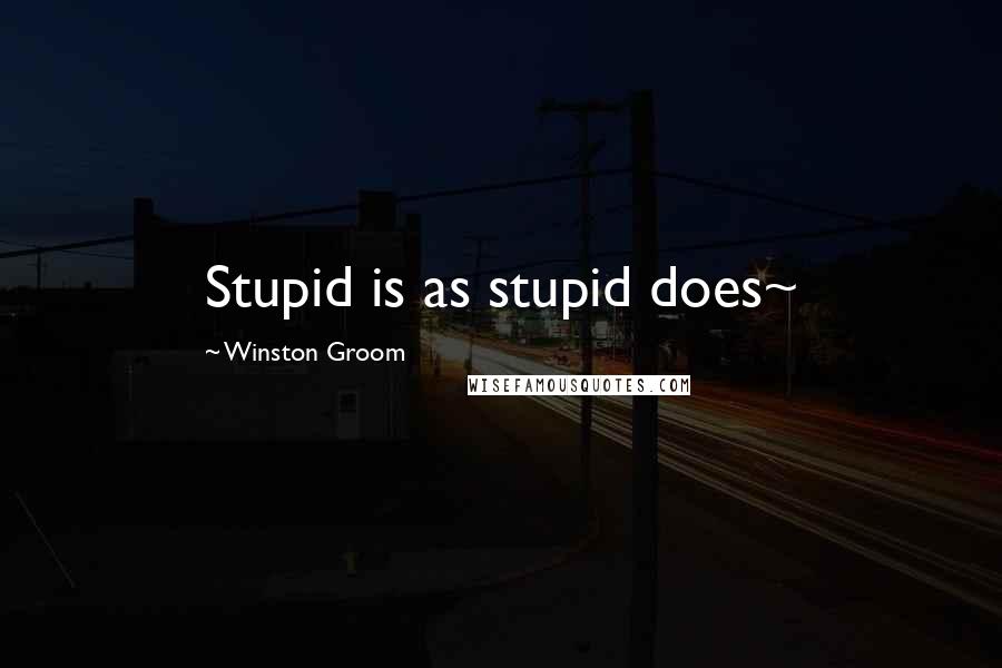 Winston Groom Quotes: Stupid is as stupid does~