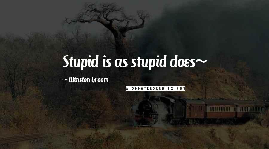 Winston Groom Quotes: Stupid is as stupid does~