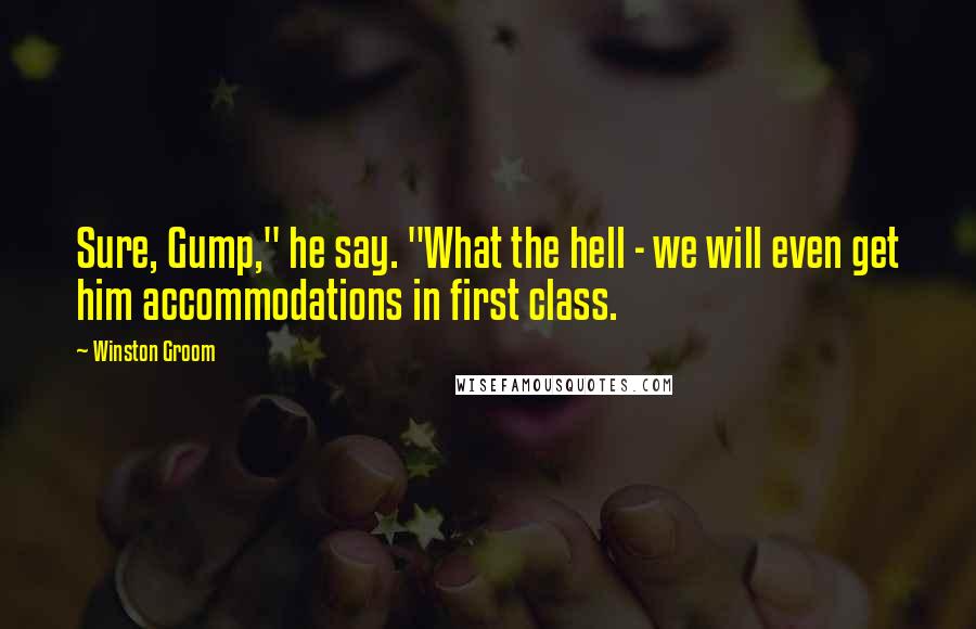 Winston Groom Quotes: Sure, Gump," he say. "What the hell - we will even get him accommodations in first class.