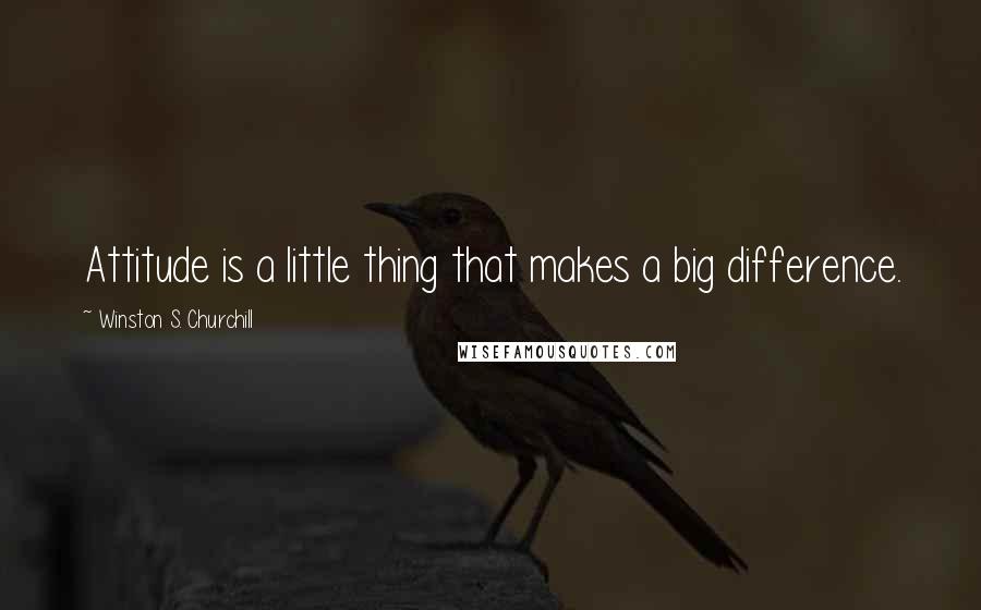 Winston S. Churchill Quotes: Attitude is a little thing that makes a big difference.