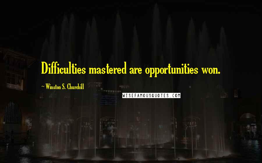 Winston S. Churchill Quotes: Difficulties mastered are opportunities won.