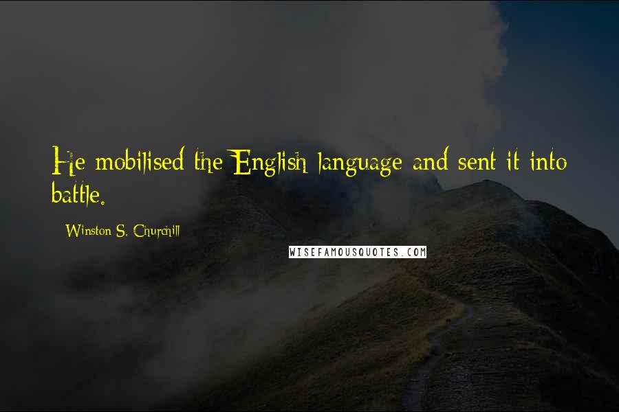 Winston S. Churchill Quotes: He mobilised the English language and sent it into battle.